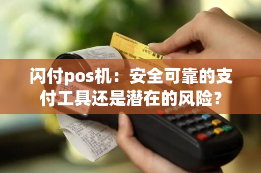 闪付pos机：安全可靠的支付工具还是潜在的风险？