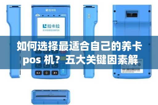 如何选择最适合自己的养卡 pos 机？五大关键因素解析！
