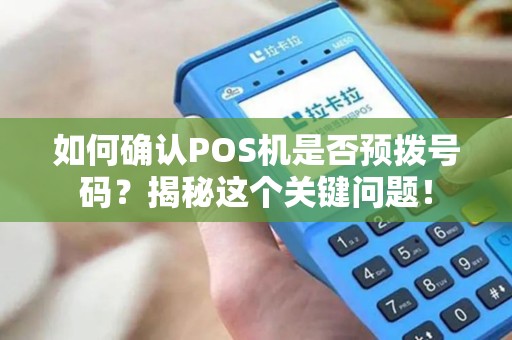 如何确认POS机是否预拨号码？揭秘这个关键问题！