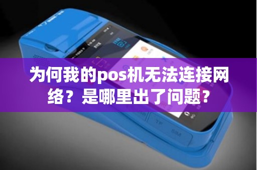 为何我的pos机无法连接网络？是哪里出了问题？