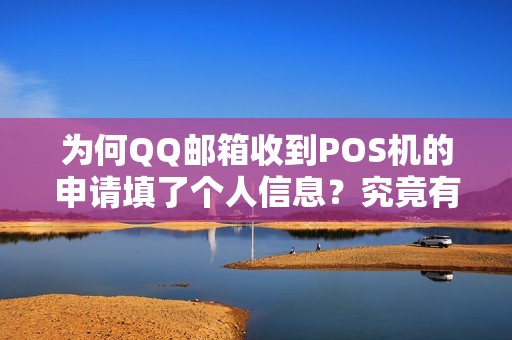 为何QQ邮箱收到POS机的申请填了个人信息？究竟有什么看不见的利益？