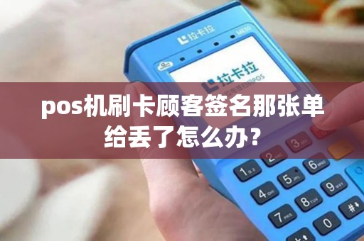 pos机刷卡顾客签名那张单给丢了怎么办？
