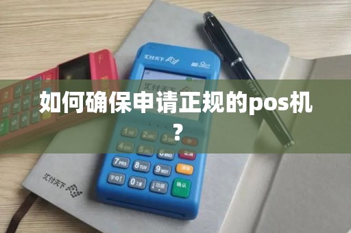 如何确保申请正规的pos机？