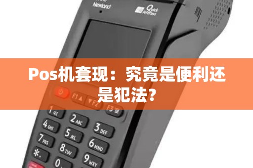 Pos机套现：究竟是便利还是犯法？