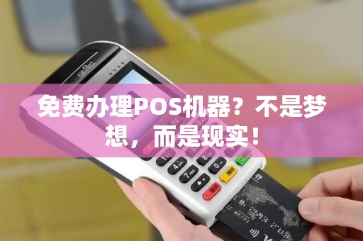 免费办理POS机器？不是梦想，而是现实！