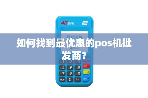 如何找到最优惠的pos机批发商？