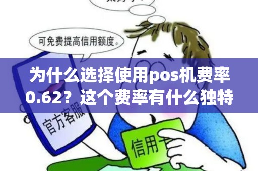 为什么选择使用pos机费率0.62？这个费率有什么独特之处吗？