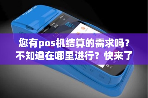 您有pos机结算的需求吗？不知道在哪里进行？快来了解吧！