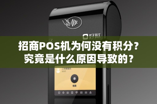 招商POS机为何没有积分？究竟是什么原因导致的？