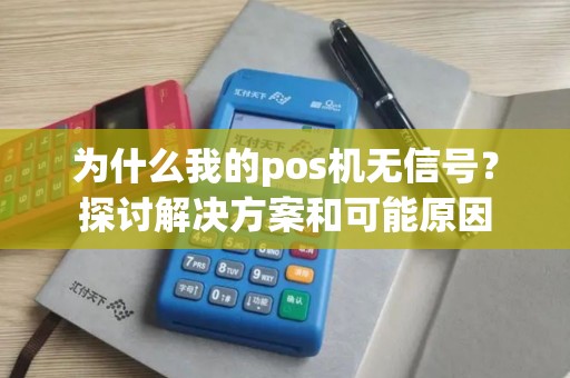为什么我的pos机无信号？探讨解决方案和可能原因
