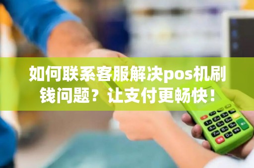 如何联系客服解决pos机刷钱问题？让支付更畅快！