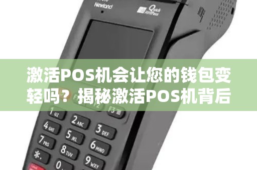 激活POS机会让您的钱包变轻吗？揭秘激活POS机背后的真相！