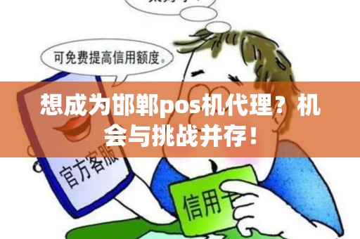 想成为邯郸pos机代理？机会与挑战并存！