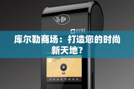 库尔勒商场：打造您的时尚新天地？