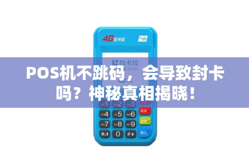 POS机不跳码，会导致封卡吗？神秘真相揭晓！