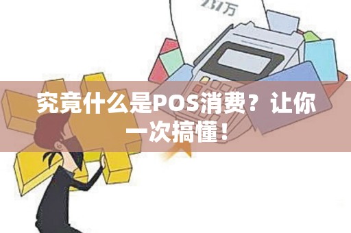 究竟什么是POS消费？让你一次搞懂！