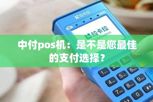 中付pos机：是不是您最佳的支付选择？