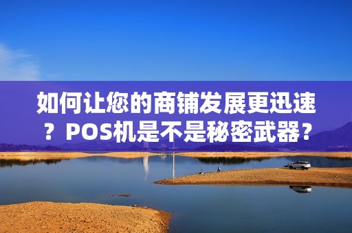 如何让您的商铺发展更迅速？POS机是不是秘密武器？