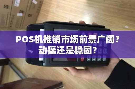 POS机推销市场前景广阔？动摇还是稳固？