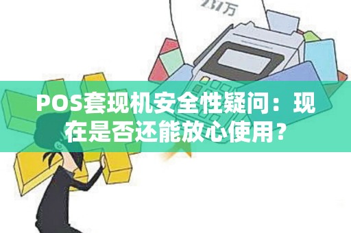 POS套现机安全性疑问：现在是否还能放心使用？
