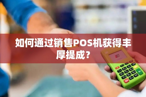 如何通过销售POS机获得丰厚提成？