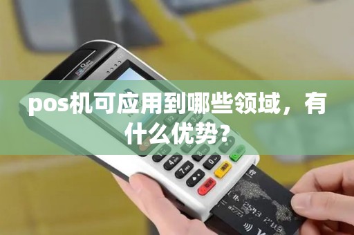 pos机可应用到哪些领域，有什么优势？
