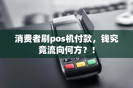 消费者刷pos机付款，钱究竟流向何方？！