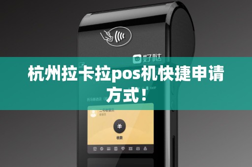 杭州拉卡拉pos机快捷申请方式！