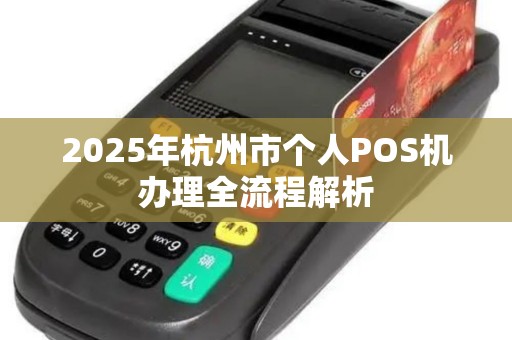 2025年杭州市个人POS机办理全流程解析