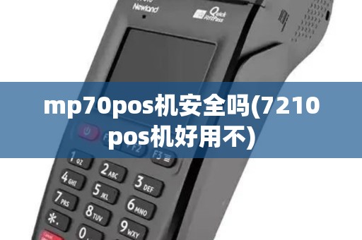 mp70pos机安全吗(7210pos机好用不)