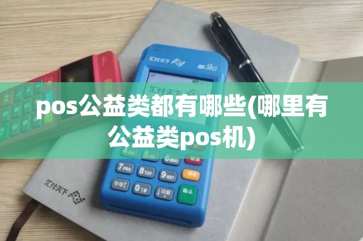 pos公益类都有哪些(哪里有公益类pos机)