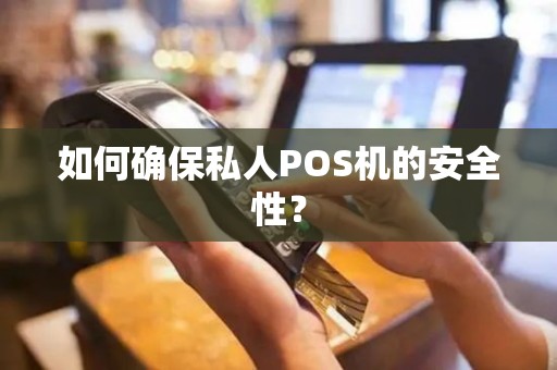 如何确保私人POS机的安全性？