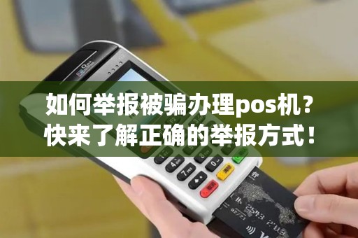 如何举报被骗办理pos机？快来了解正确的举报方式！