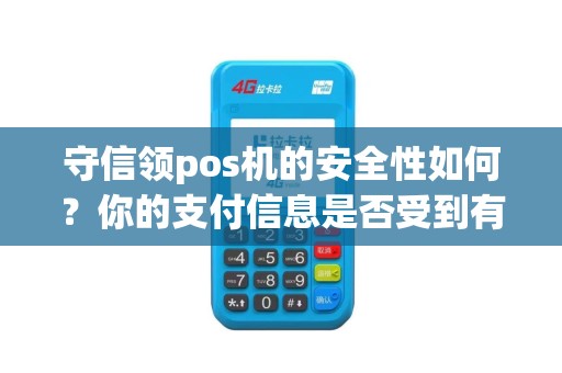 守信领pos机的安全性如何？你的支付信息是否受到有效保护？
