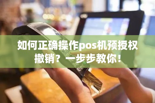 如何正确操作pos机预授权撤销？一步步教你！