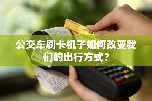 公交车刷卡机子如何改变我们的出行方式？