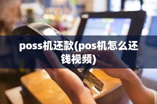 poss机还款(pos机怎么还钱视频) poss机还款(pos机怎么还钱视频)