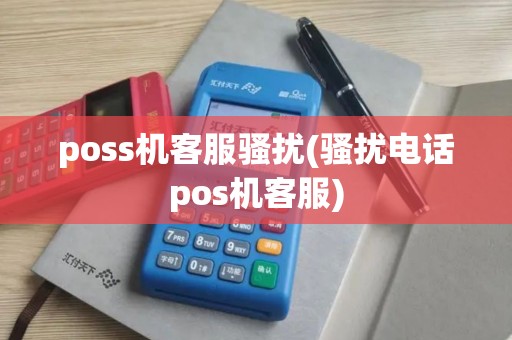 poss机客服骚扰(骚扰电话pos机客服)