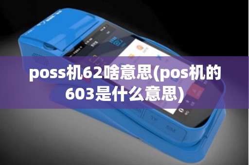 poss机62啥意思(pos机的603是什么意思)