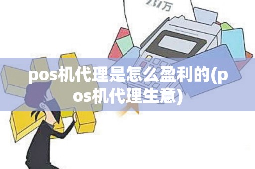 pos机代理是怎么盈利的(pos机代理生意)