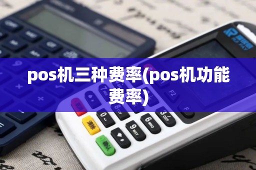 pos机三种费率(pos机功能费率)