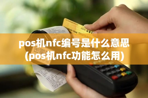 pos机nfc编号是什么意思(pos机nfc功能怎么用)
