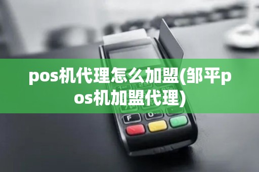 pos机代理怎么加盟(邹平pos机加盟代理) pos机代理怎么加盟(邹平pos机加盟代理)