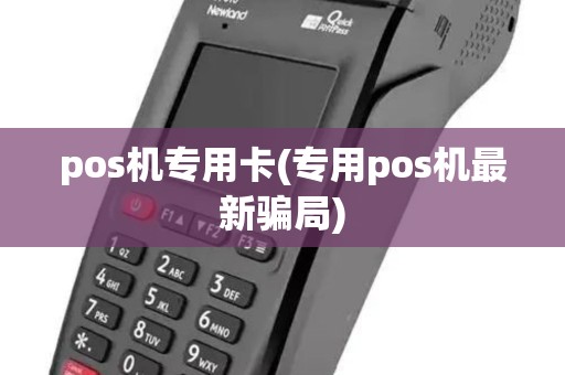 pos机专用卡(专用pos机最新骗局) pos机专用卡(专用pos机最新骗局)