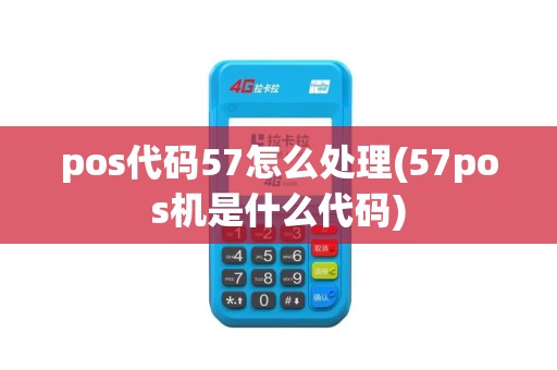 pos代码57怎么处理(57pos机是什么代码) pos代码57怎么处理(57pos机是什么代码)