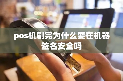 pos机刷完为什么要在机器签名安全吗