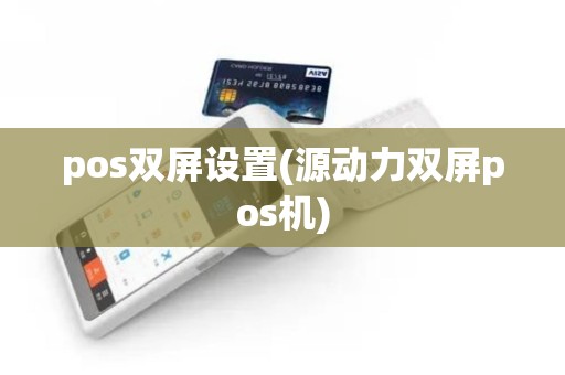 pos双屏设置(源动力双屏pos机)