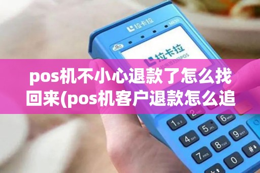 pos机不小心退款了怎么找回来(pos机客户退款怎么追回)