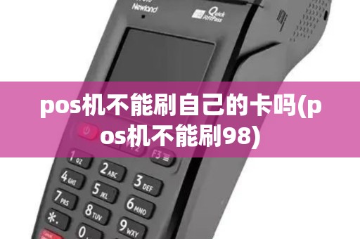 pos机不能刷自己的卡吗(pos机不能刷98)