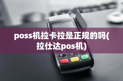 poss机拉卡拉是正规的吗(拉仕达pos机)
